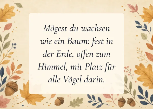 Spruchkarte: Mögest du wachsen wie ein Baum: fest in der Erde, offen zum Himmel, mit Platz für alle Vögel darin.