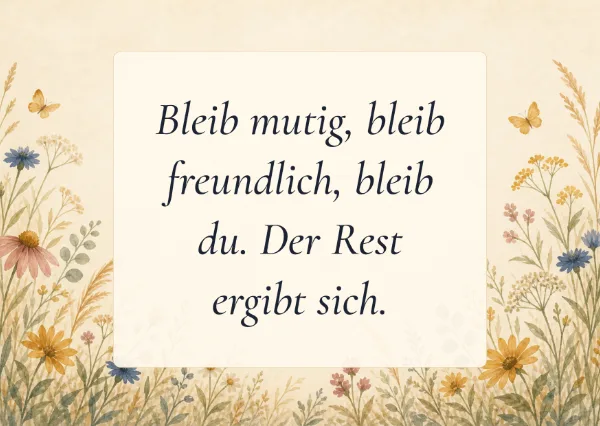 Spruchkarte: Bleib mutig, bleib freundlich, bleib du. Der Rest ergibt sich.