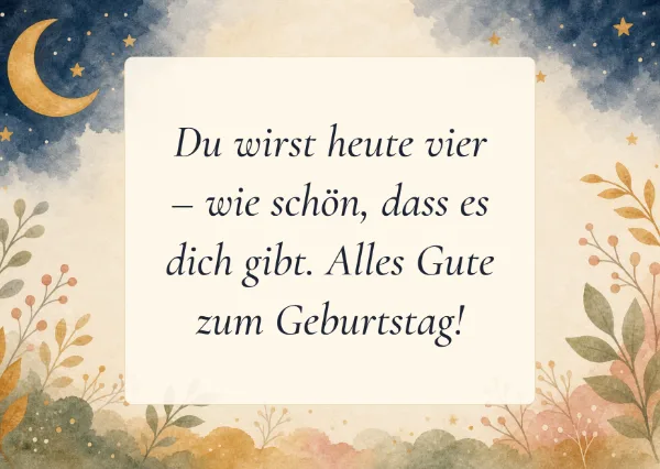 Spruchkarte: Du wirst heute vier – wie schön, dass es dich gibt. Alles Gute zum Geburtstag!