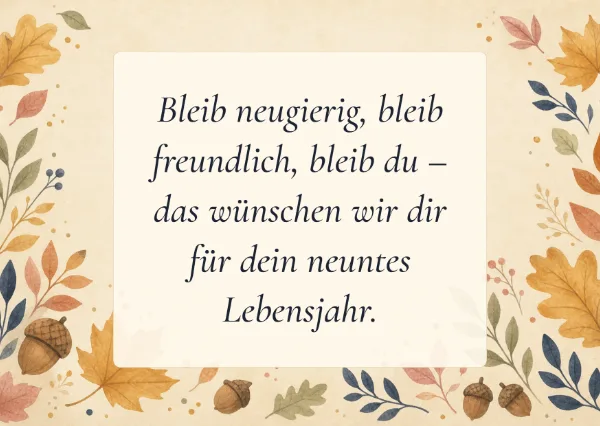 Spruchkarte: Bleib neugierig, bleib freundlich, bleib du – das wünschen wir dir für dein neuntes Lebensjahr.