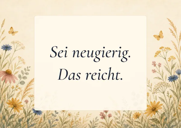 Spruchkarte: Sei neugierig. Das reicht.