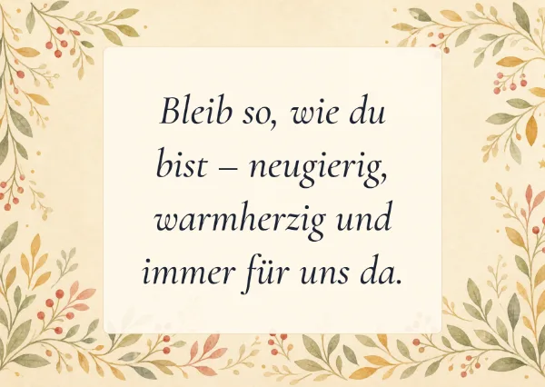 Spruchkarte: Bleib so, wie du bist – neugierig, warmherzig und immer für uns da.