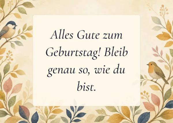 Spruchkarte: Alles Gute zum Geburtstag! Bleib genau so, wie du bist.