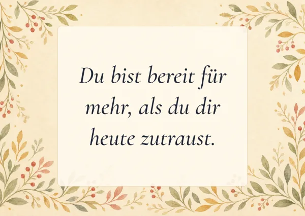 Spruchkarte: Du bist bereit für mehr, als du dir heute zutraust.