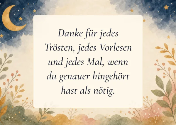 Spruchkarte: Danke für jedes Trösten, jedes Vorlesen und jedes Mal, wenn du genauer hingehört hast als nötig.