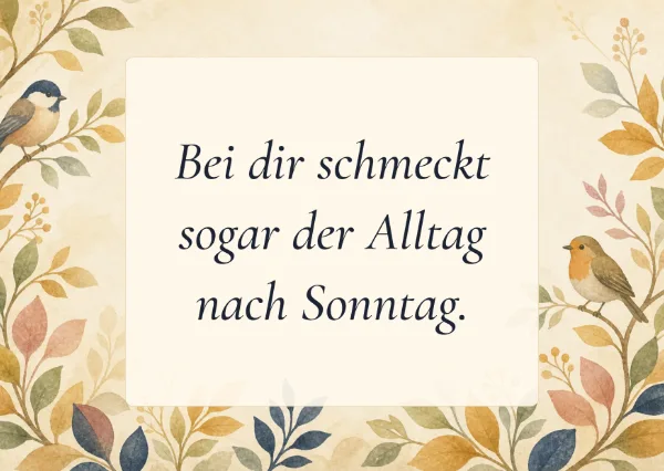 Spruchkarte: Bei dir schmeckt sogar der Alltag nach Sonntag.