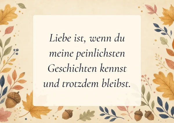 Spruchkarte: Liebe ist, wenn du meine peinlichsten Geschichten kennst und trotzdem bleibst.