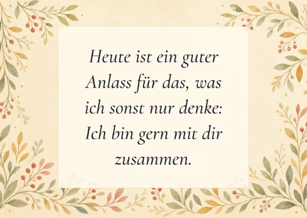 Spruchkarte: Heute ist ein guter Anlass für das, was ich sonst nur denke: Ich bin gern mit dir zusammen.
